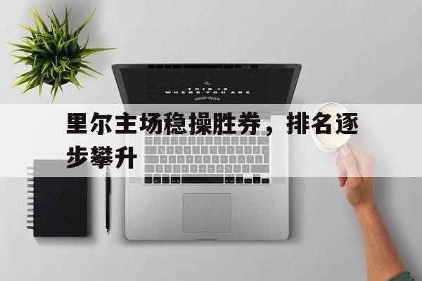 包含里尔主场稳操胜券，排名逐步攀升的词条